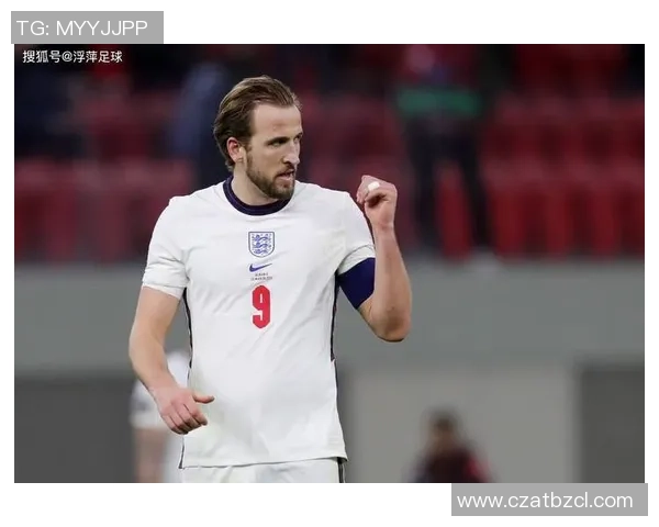 哈里凯恩引领英格兰锋线复兴再度书写足坛传奇新篇章